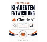 Professional KI-Agentenentwicklung mit Claude AI: Ein praktischer Leitfaden zum Bau von Hochleistungs-Systemen Autonome Anwendungen