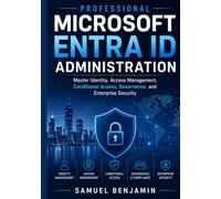 Professional Microsoft Entra ID Administration: Master Identity, Access Management, Conditional Access, Governance, and Enterprise Security