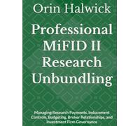 Professional MiFID II Research Unbundling: Managing Research Payments, Inducement Controls, Budgeting, Broker Relationships, and Investment Firm Governance