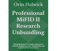 Professional MiFID II Research Unbundling: Managing Research Payments, Inducement Controls, Budgeting, Broker Relationships, and Investment Firm Governance