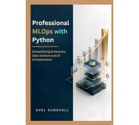 Professional MLOps with Python: Streamlining Enterprise Data Science and AI Orchestration