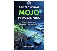 Professional Mojo Programming: How to Engineer High-Performance AI Systems at Scale