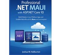 Professional .NET MAUI with ASP.NET Core 10: Build Modern Cross-Platform Apps and Scalable Web APIs with C#, Blazor, and Cloud Integration