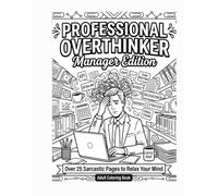 Professional Overthinker - Manager Edition: A Sarcastic Adult Coloring Book for Stressed Managers, Funny Office Gifts for Coworkers, and Stress Relief After a Long Day of Meetings