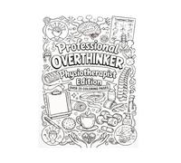 Professional Overthinker - Physiotherapist Edition: An Adult Coloring Book for Physical Therapists, Funny Clinic Gifts for Coworkers, and Stress Relief After a Long Day of Patient Documentation