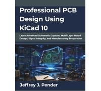 Professional PCB Design Using KiCad 10: Learn Advanced Schematic Capture, Multi-Layer Board Design, Signal Integrity, and Manufacturing Preparation