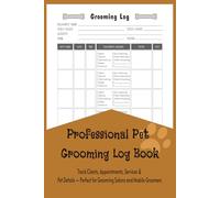 Professional Pet Grooming Log Book: Track Clients, Appointments, Services & Pet Details - Perfect for Grooming Salons and Mobile Groomers