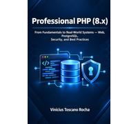 Professional PHP (8.x): From Fundamentals to Real-World Systems - Web, PostgreSQL, Security, and Best Practices