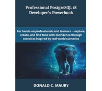 Professional PostgreSQL 18 Developer’s Powerbook: For hands-on professionals and learners - explore, create, and fine-tune with confidence through exercises inspired by real-world scenarios