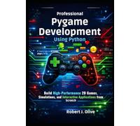Professional Pygame Development Using Python: Build High-Performance 2D Games, Simulations, and Interactive Applications from Scratch