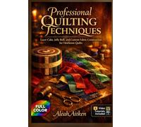 Professional Quilting Techniques: Layer Cake, Jelly Roll, and Custom Fabric Construction for Heirloom Quilts
