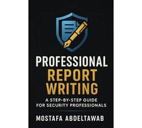 PROFESSIONAL REPORT WRITING: A STEP-BY-STEP GUIDE FOR SECURITY PROFESSIONALS: Master Incident, Investigative, Intelligence, and Security Assessment ... International Standards and Best Practices