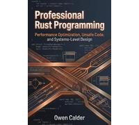 Professional Rust Programming: Performance Optimization, Unsafe Code, and Systems-Level Design