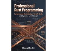 Professional Rust Programming: Performance Optimization, Unsafe Code, and Systems-Level Design