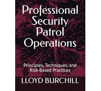 Professional Security Patrol Operations: Principles, Techniques, and Risk-Based Practices