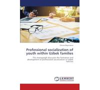 Professional socialization of youth within Uzbek families: This monograph discusses the formation and development of professional socialization in Uzbek families