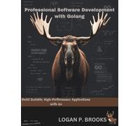 Professional Software Development with Golang: Build Scalable, High-Performance Applications with Go
