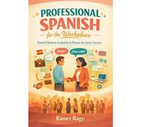 Professional Spanish for the Workplace: Essential Business Vocabulary & Phrases for Career Success