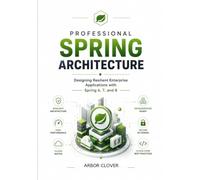Professional Spring Architecture: Designing Resilient Enterprise Applications with Spring 6, 7, and 8