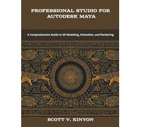 Professional Studio for Autodesk Maya: A Comprehensive Guide to 3D Modeling, Animation, and Rendering