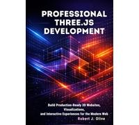 Professional Three.js Development: Build Production-Ready 3D Websites, Visualizations, and Interactive Experiences for the Modern Web