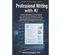 Professional Writing with AI: Practical Workflows, Prompt Systems, and Real-World Strategies for Emails, Reports, Proposals, Executive Summaries, Meeting Minutes, Business Documents, Policies, SOPs