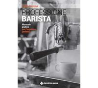 Professione barista. Manuale pratico per l'espresso perfetto