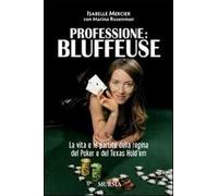 Professione bluffeuse. La vita e le partite della regina del poker e del Texas Hold'em