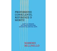 PROFESSIONE CONSULENTE, REFERENZE O MORTE!: SMETTI DI PERDERE FATTURATO E RISCHIARE SANZIONI NELL'ERA DEL GDPR.