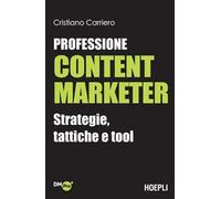 Professione content marketer. Strategie, tattiche e tool