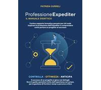 Professione expediter, il manuale didattico. Il primo supporto formativo pensato per chi vuole imparare la professione dell'expediter e comprendere come portare un progetto al successo