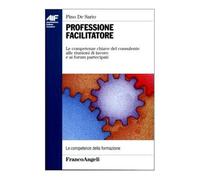 Professione facilitatore. Le competenze chiave del consulente alle riunioni di lavoro e ai forum partecipati