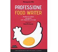 Professione food writer. Ricettario di scrittura con esercizi sodi, strapazzati e à la coque