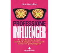 Professione influencer. Come si diventa «primi attori» del web e di Instagram e come le aziende lavorano con questi protagonisti