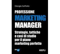 Professione Marketing Manager. Strategie, tattiche e casi di studio per il piano