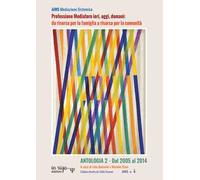Professione Mediatore ieri, oggi, domani: da risorsa per la famiglia a risorsa per la comunità. Antologia. Vol. 2: Dal 2005 al 2014