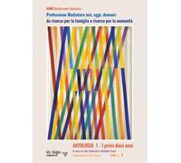 Professione Mediatore ieri, oggi, domani: da risorsa per la famiglia a risorsa per la comunità. Antologia. Vol. 1: I primi dieci anni