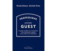 Professione Mystery Guest. La guida completa per comprendere chi è, che cosa fa e perché la sua analisi è così importante