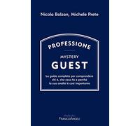 Professione Mystery Guest La guida completa per comprendere chi è, che cosa fa e perché la sua analisi è così importante