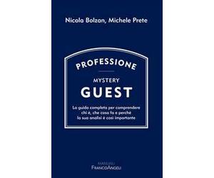 Professione Mystery Guest. La guida completa per comprendere chi è, che cosa fa e perché la sua analisi è così importante
