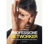 Professione networker. Guida pratica al business del futuro