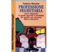 Professione segretaria. Come sviluppare le giuste capacità e sensibilità per gestire con successo tutte le situazioni