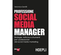 Professione social media manager. Strategie, tattiche e strumenti per i professionisti del social media marketing