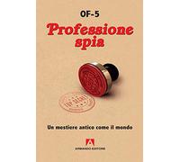 Professione spia. Un mestiere antico come il mondo. Nuova ediz.