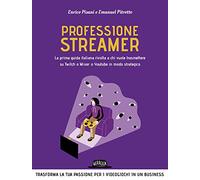 Professione streamer. La prima guida italiana rivolta a chi vuole trasmettere su Twitch o Mixer o Youtube in modo strategico: 1