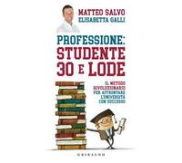 Professione: studente 30 e lode. Il metodo rivoluzionario per affrontare l'università con successo