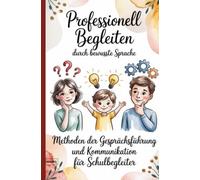 Professionell Begleiten durch bewusste Sprache: Methoden der Gesprächsführung und Kommunikation für Schulbegleiter