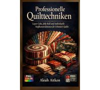 Professionelle Quilttechniken: Layer Cake, Jelly Roll und individuelle Stoffkonstruktionen für Erbstück-Quilts