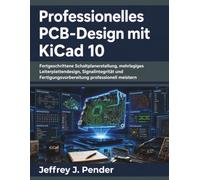 Professionelles PCB-Design mit KiCad 10: Lernen Sie fortgeschrittene Schaltplanerstellung, mehrlagiges Leiterplattendesign, Signalintegrität und Fertigungsvorbereitung