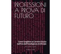PROFESSIONI A PROVA DI FUTURO: Come Scegliere la Carriera Giusta nell'Era dell'Intelligenza Artificiale